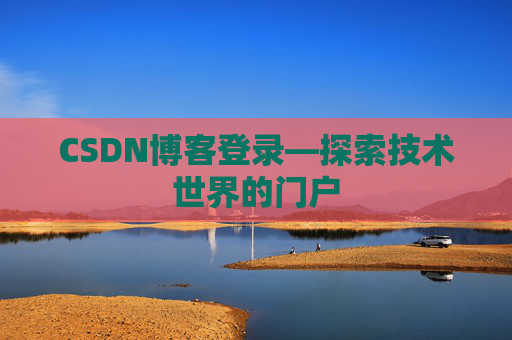 CSDN博客登录—探索技术世界的门户